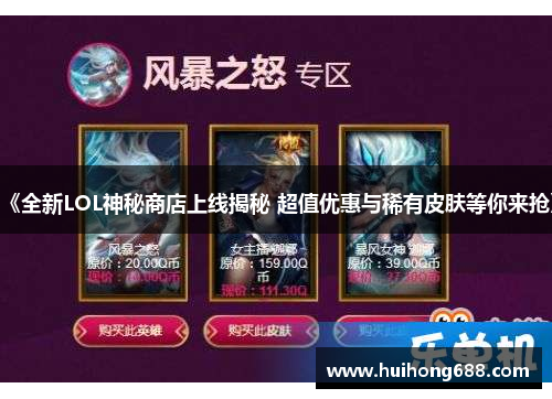 《全新LOL神秘商店上线揭秘 超值优惠与稀有皮肤等你来抢》